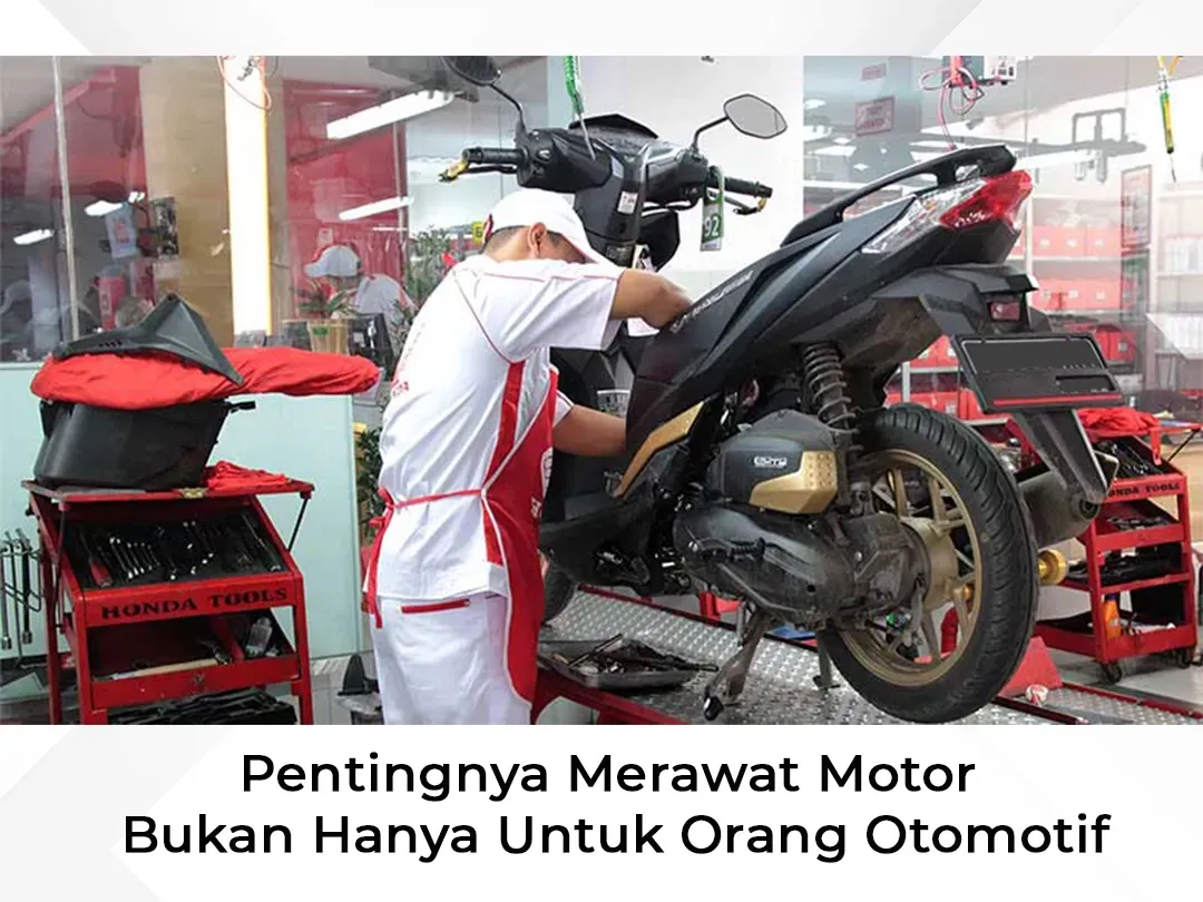 Pentingnya Merawat Motor Bukan Hanya Untuk Orang Otomotif